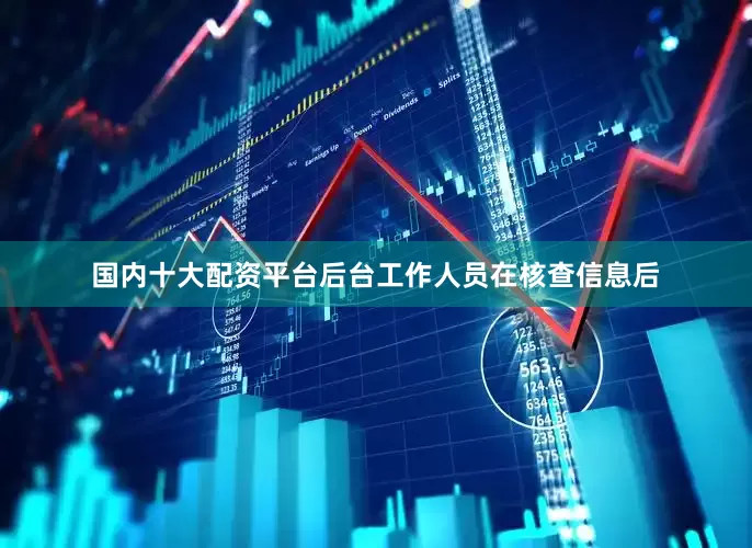 国内十大配资平台后台工作人员在核查信息后