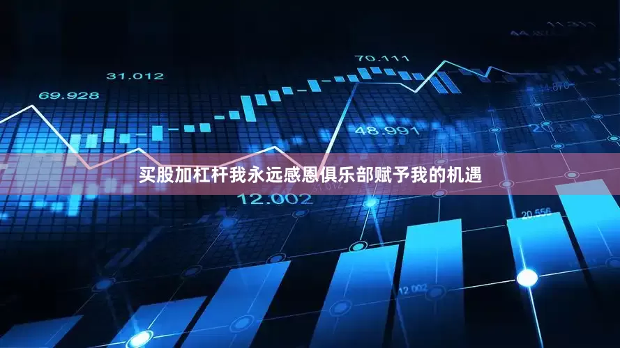 买股加杠杆我永远感恩俱乐部赋予我的机遇