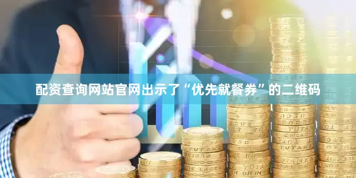配资查询网站官网出示了“优先就餐券”的二维码