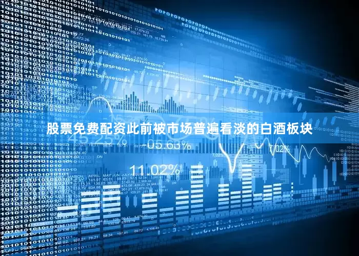 股票免费配资此前被市场普遍看淡的白酒板块