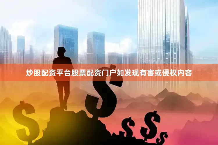炒股配资平台股票配资门户如发现有害或侵权内容