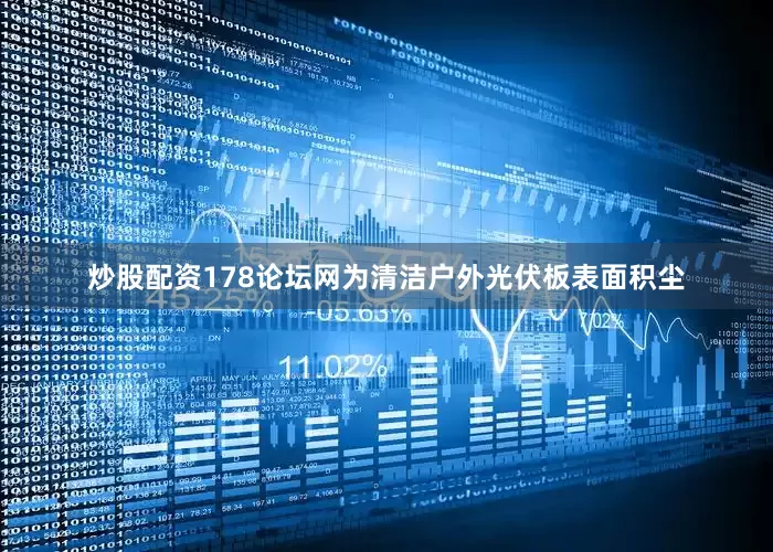 炒股配资178论坛网为清洁户外光伏板表面积尘