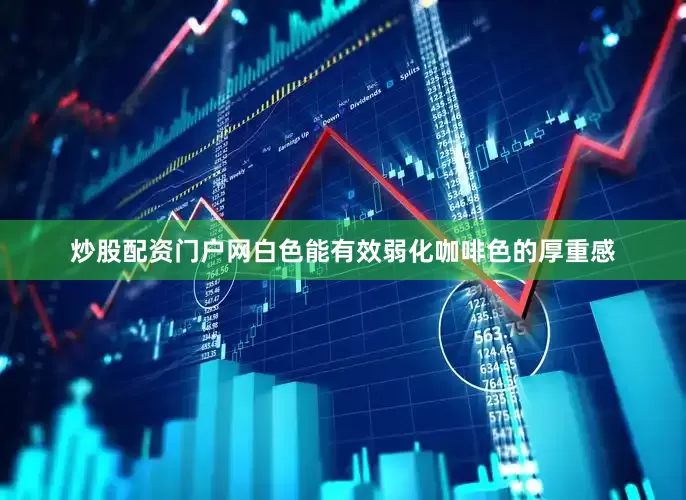 炒股配资门户网白色能有效弱化咖啡色的厚重感