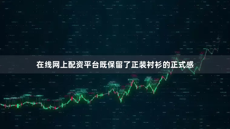 在线网上配资平台既保留了正装衬衫的正式感