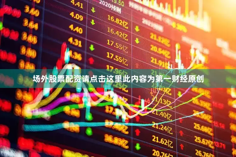 场外股票配资请点击这里此内容为第一财经原创