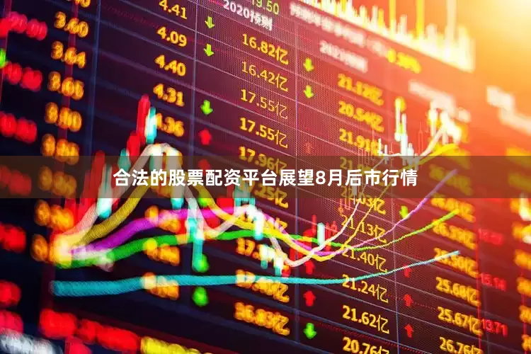 合法的股票配资平台　　展望8月后市行情