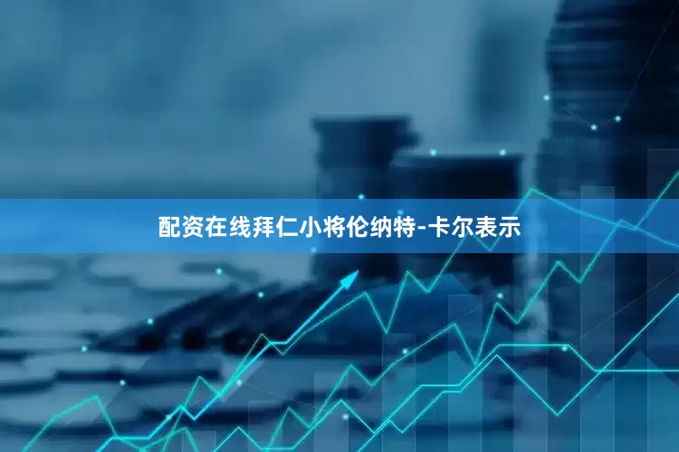 配资在线拜仁小将伦纳特-卡尔表示